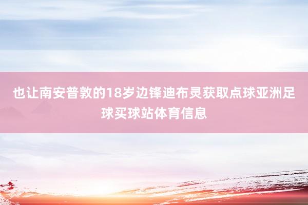 也让南安普敦的18岁边锋迪布灵获取点球亚洲足球买球站体育信息