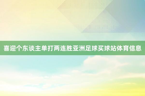 喜迎个东谈主单打两连胜亚洲足球买球站体育信息