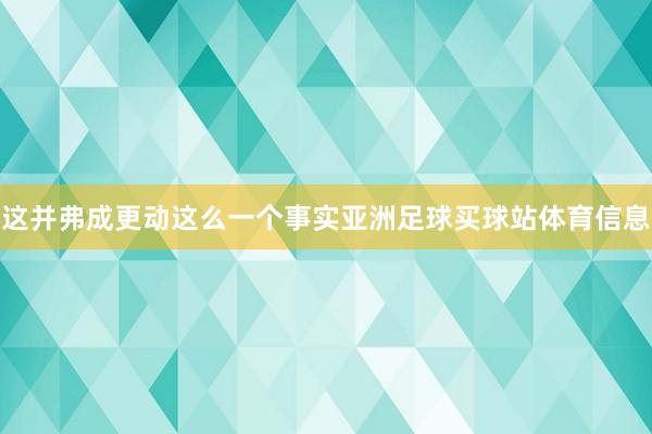 这并弗成更动这么一个事实亚洲足球买球站体育信息