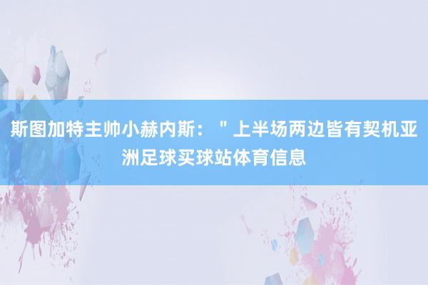 斯图加特主帅小赫内斯：＂上半场两边皆有契机亚洲足球买球站体育信息