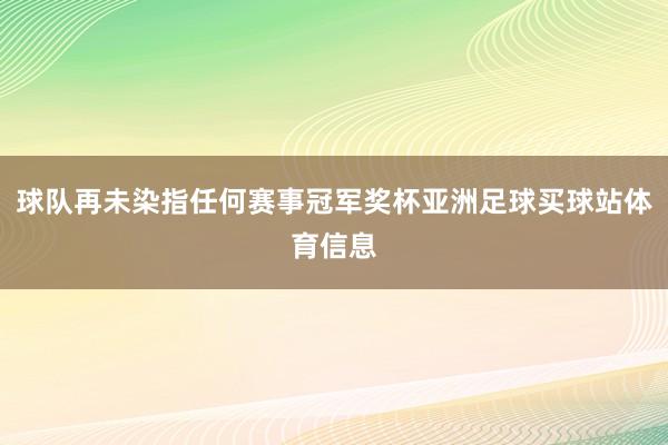 球队再未染指任何赛事冠军奖杯亚洲足球买球站体育信息